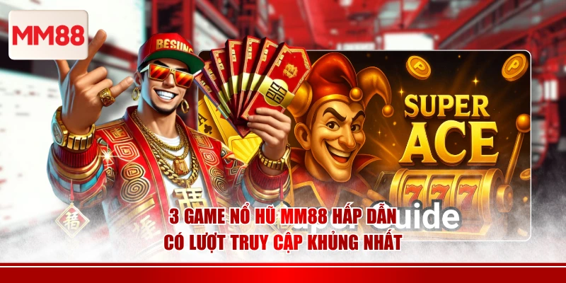3 game nổ hũ MM88 hấp dẫn có lượt truy cập khủng nhất